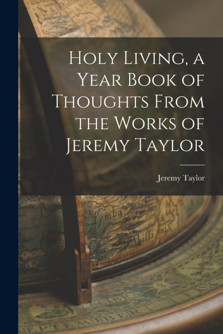 Holy Living, a Year Book of Thoughts From the Works of Jeremy Taylor