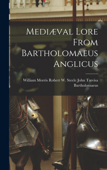 Mediæval Lore From Bartholomaeus Anglicus