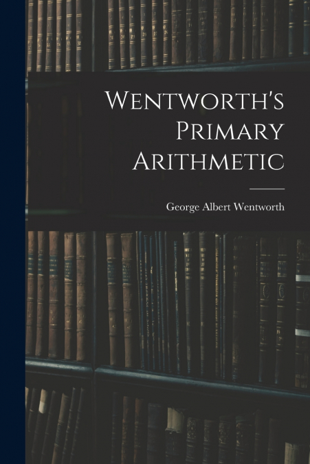Wentworth’s Primary Arithmetic