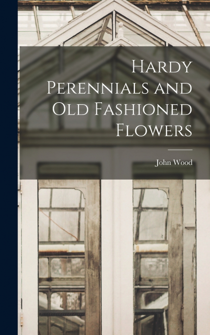 Hardy Perennials and Old Fashioned Flowers