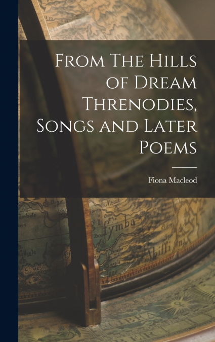 From The Hills of Dream Threnodies, Songs and Later Poems