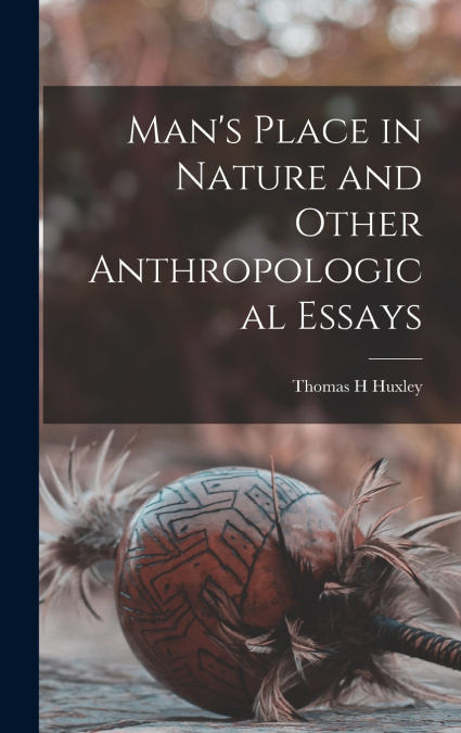Man’s Place in Nature and Other Anthropological Essays