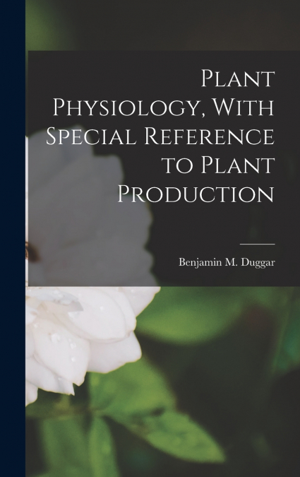 Plant Physiology, With Special Reference to Plant Production