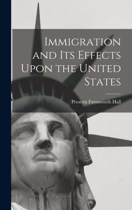 Immigration and its Effects Upon the United States