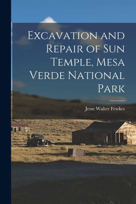 Excavation and Repair of Sun Temple, Mesa Verde National Park