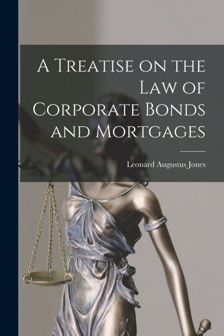 A Treatise on the Law of Corporate Bonds and Mortgages