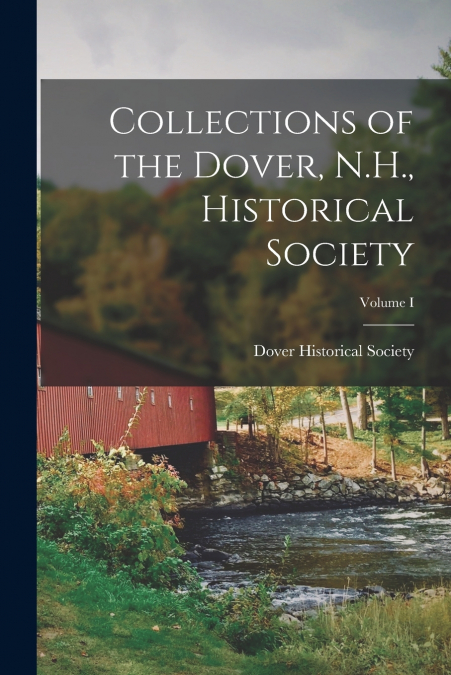Collections of the Dover, N.H., Historical Society; Volume I