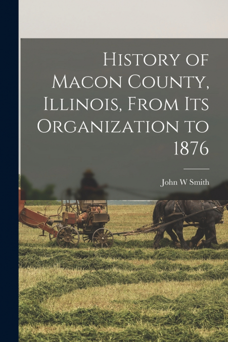 History of Macon County, Illinois, From its Organization to 1876