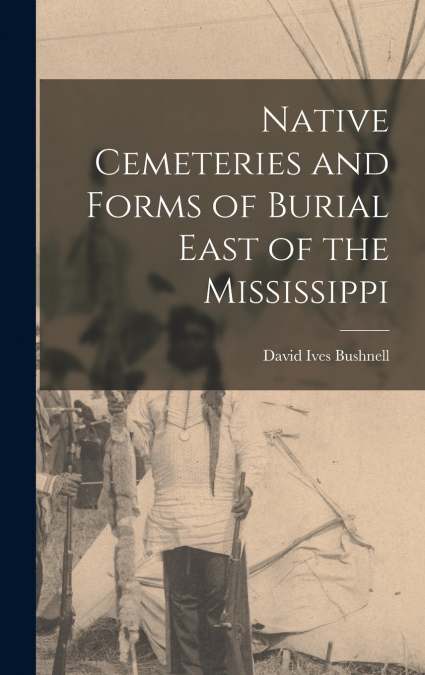 Native Cemeteries and Forms of Burial East of the Mississippi