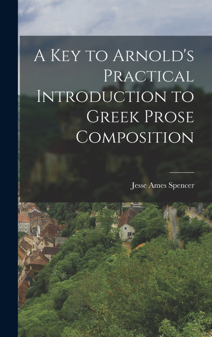 A Key to Arnold’s Practical Introduction to Greek Prose Composition