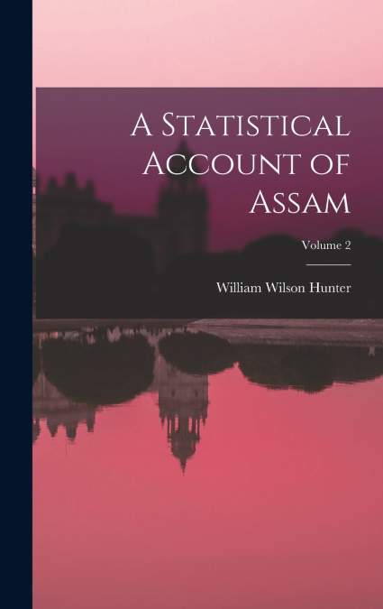 A Statistical Account of Assam; Volume 2