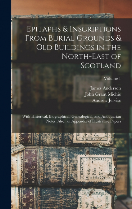 Epitaphs & Inscriptions From Burial Grounds & Old Buildings in the North-East of Scotland