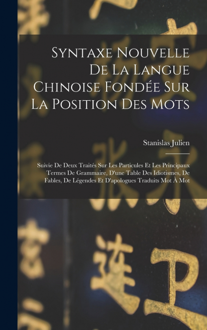 Syntaxe Nouvelle De La Langue Chinoise Fondée Sur La Position Des Mots