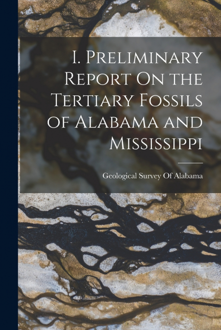 I. Preliminary Report On the Tertiary Fossils of Alabama and Mississippi