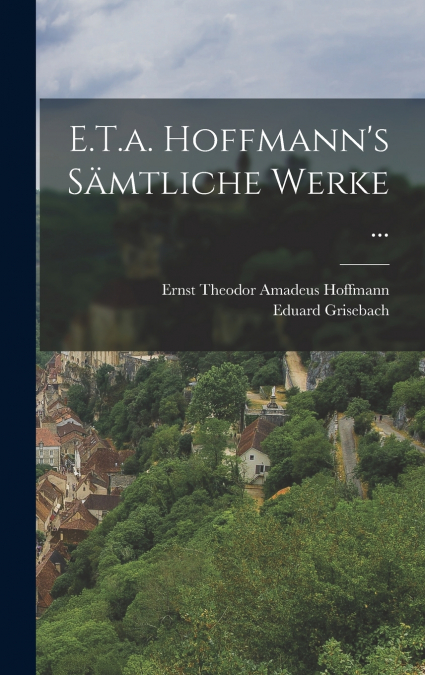 E.T.a. Hoffmann’s Sämtliche Werke ...
