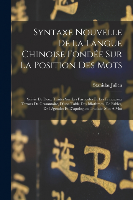 Syntaxe Nouvelle De La Langue Chinoise Fondée Sur La Position Des Mots