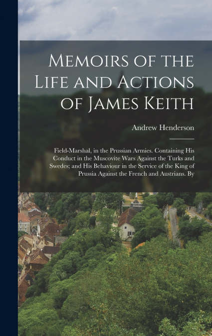 Memoirs of the Life and Actions of James Keith