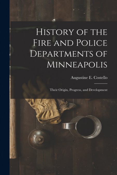 History of the Fire and Police Departments of Minneapolis