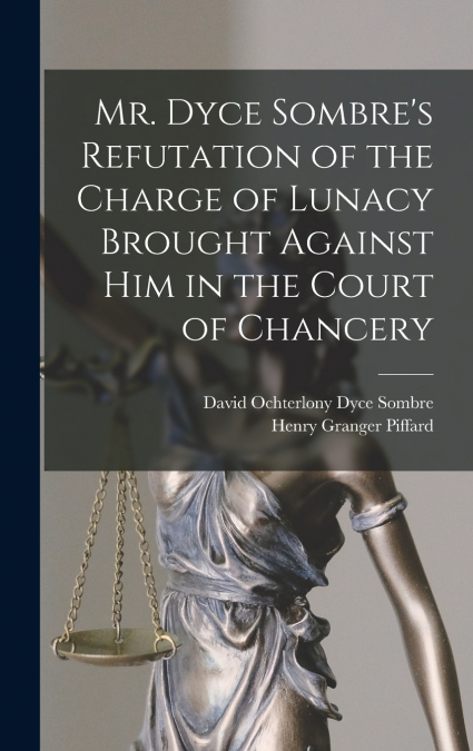 Mr. Dyce Sombre’s Refutation of the Charge of Lunacy Brought Against Him in the Court of Chancery