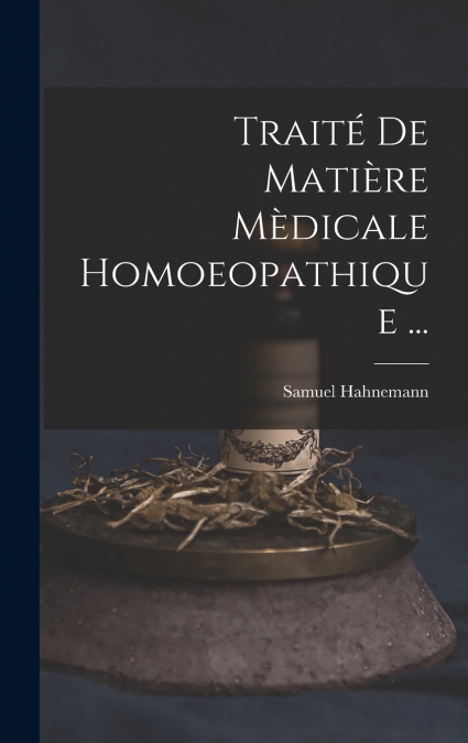 Traité De Matière Mèdicale Homoeopathique ...