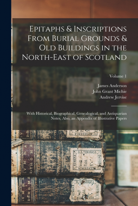 Epitaphs & Inscriptions From Burial Grounds & Old Buildings in the North-East of Scotland