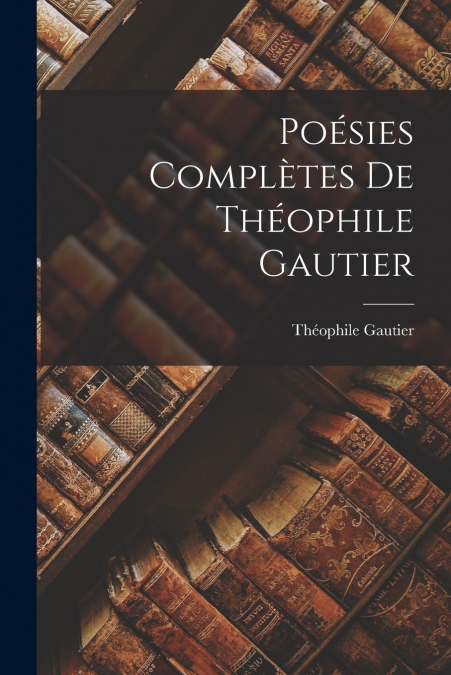 Poésies Complètes De Théophile Gautier