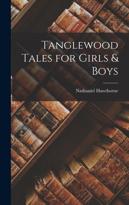 Tanglewood Tales for Girls & Boys