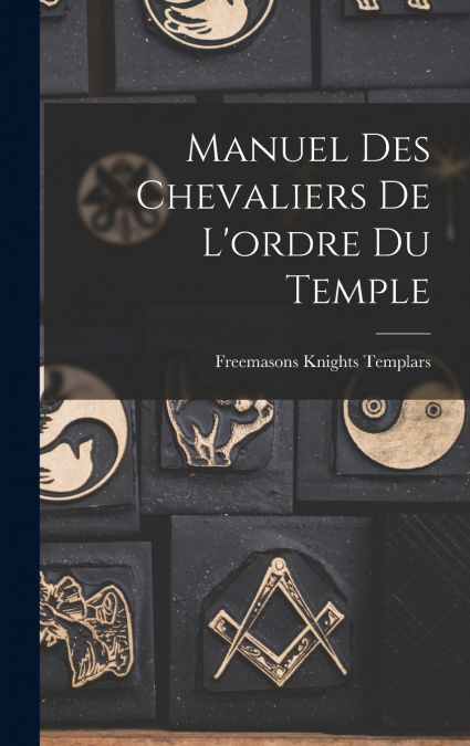 Manuel Des Chevaliers De L’ordre Du Temple