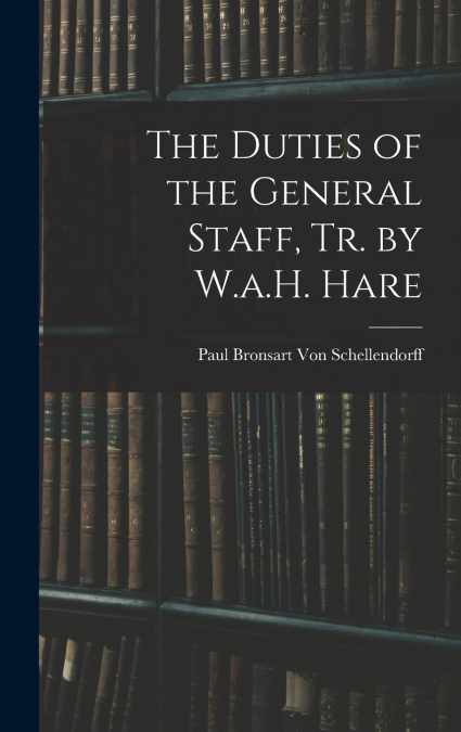 The Duties of the General Staff, Tr. by W.a.H. Hare