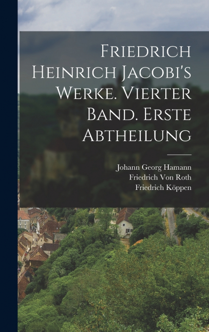 Friedrich Heinrich Jacobi’s Werke. Vierter Band. Erste Abtheilung
