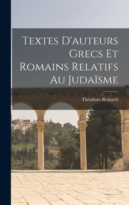 Textes D’auteurs Grecs Et Romains Relatifs Au Judaïsme