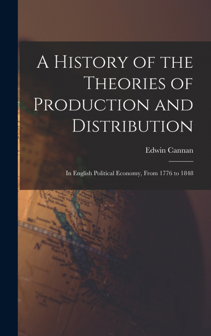 A History of the Theories of Production and Distribution