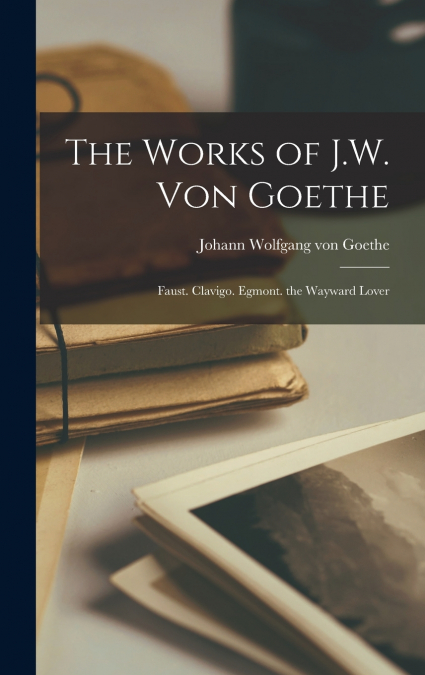 The Works of J.W. Von Goethe