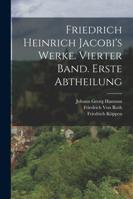 Friedrich Heinrich Jacobi’s Werke. Vierter Band. Erste Abtheilung