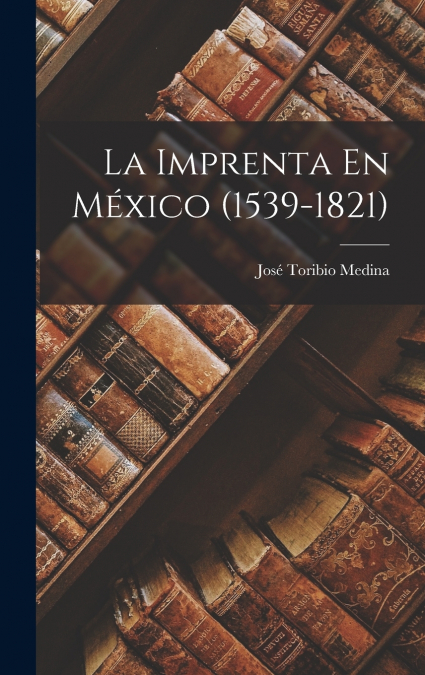 La Imprenta En México (1539-1821)