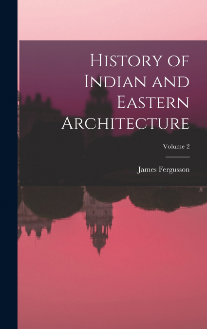 History of Indian and Eastern Architecture; Volume 2
