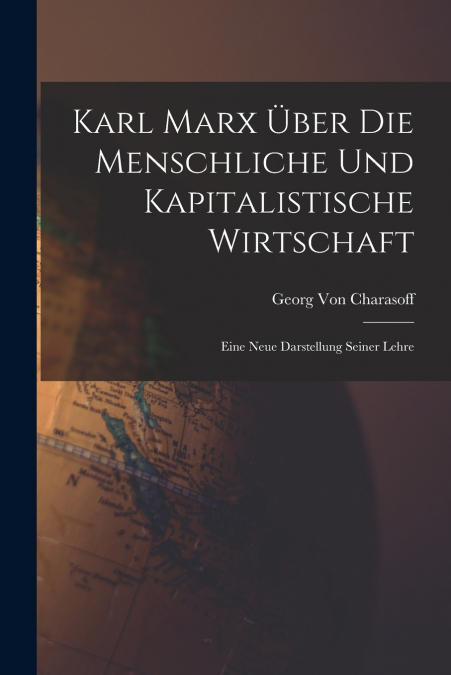 Karl Marx Über Die Menschliche Und Kapitalistische Wirtschaft