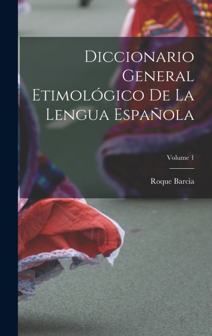 Diccionario General Etimológico De La Lengua Española; Volume 1