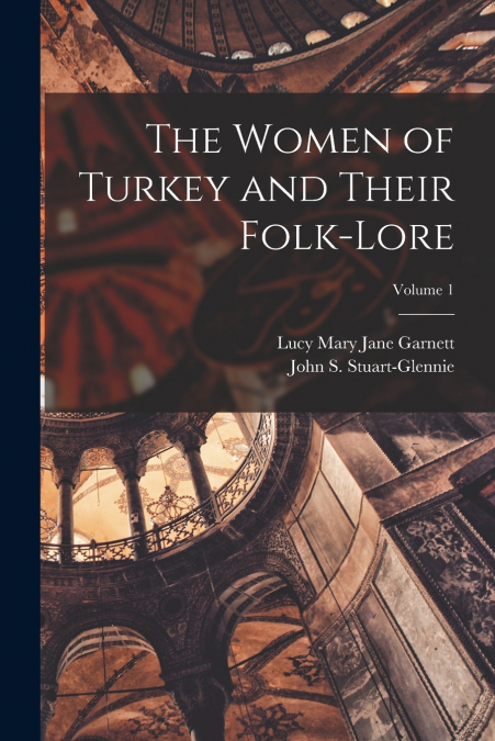 The Women of Turkey and Their Folk-Lore; Volume 1