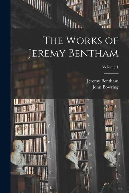 The Works of Jeremy Bentham; Volume 1