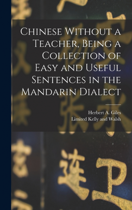 Chinese Without a Teacher, Being a Collection of Easy and Useful Sentences in the Mandarin Dialect
