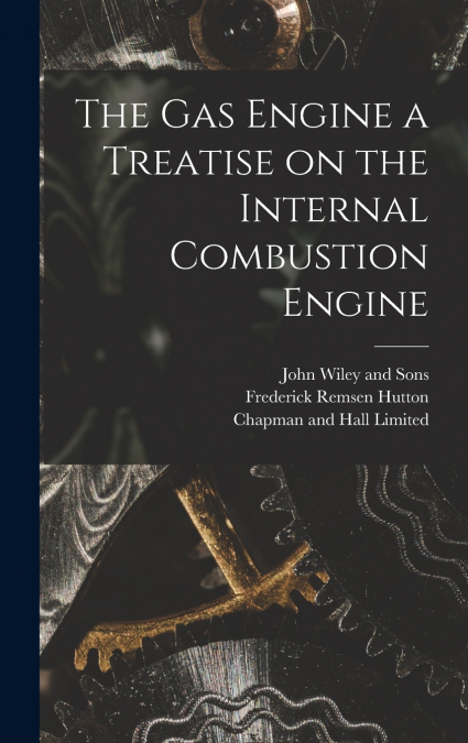 The Gas Engine a Treatise on the Internal Combustion Engine