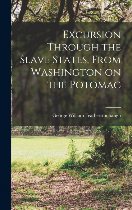 Excursion Through the Slave States, From Washington on the Potomac