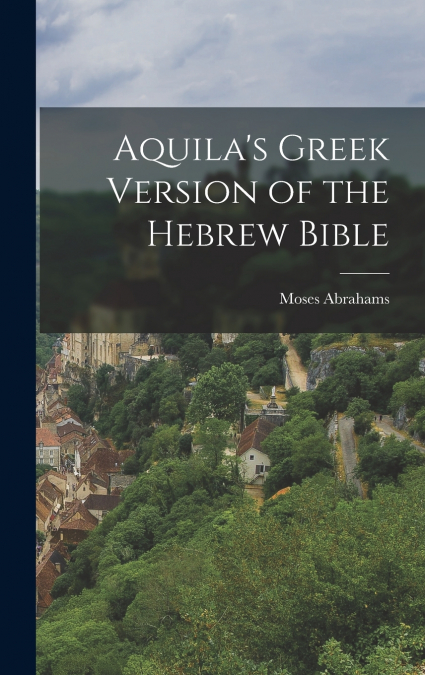 Aquila’s Greek Version of the Hebrew Bible