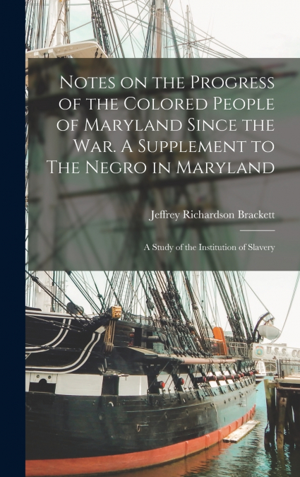 Notes on the Progress of the Colored People of Maryland Since the war. A Supplement to The Negro in Maryland
