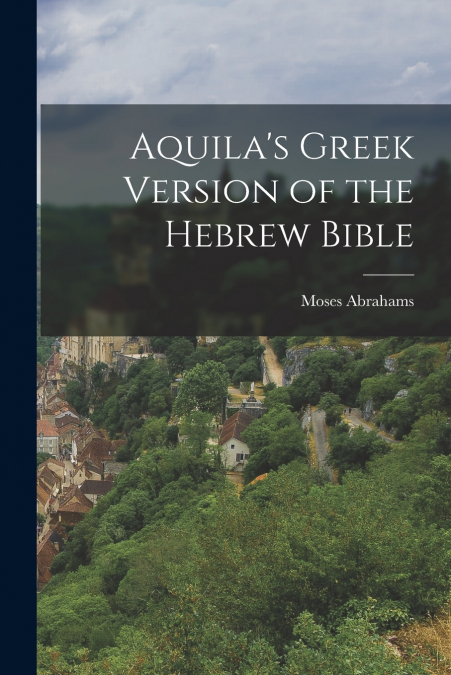 Aquila’s Greek Version of the Hebrew Bible