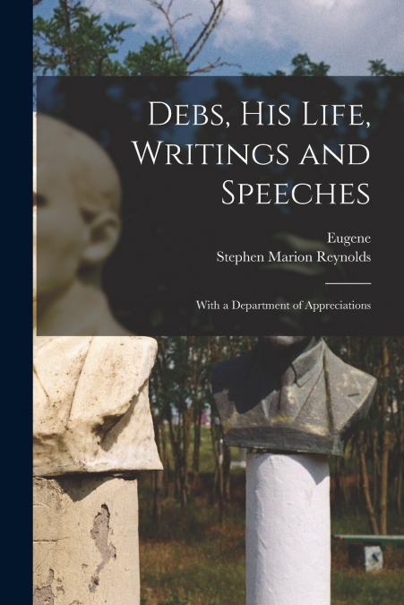 Debs, his Life, Writings and Speeches