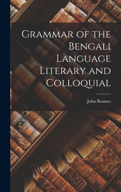 Grammar of the Bengali Language Literary and Colloquial
