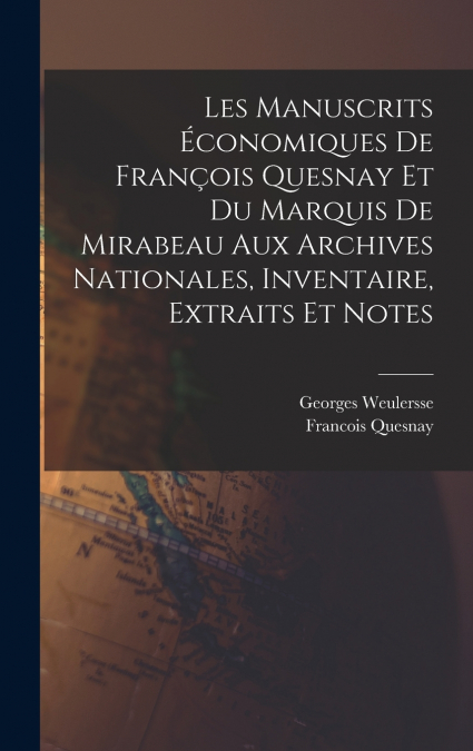 Les manuscrits économiques de François Quesnay et du Marquis de Mirabeau aux archives nationales, inventaire, extraits et notes