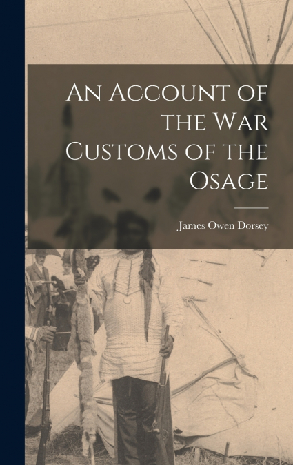 An Account of the war Customs of the Osage